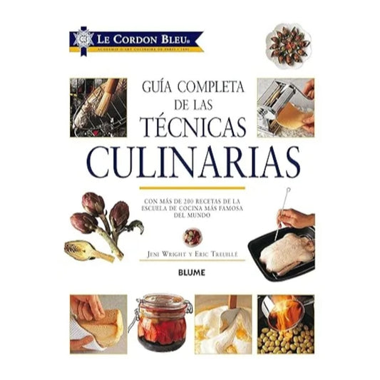 GUIA COMPLETA DE LAS TECNICAS CULINARIAS: Con Más de 200 Recetas de la Escuela de Cocina Más Famosa